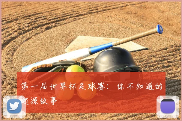 第一届世界杯足球赛：你不知道的起源故事