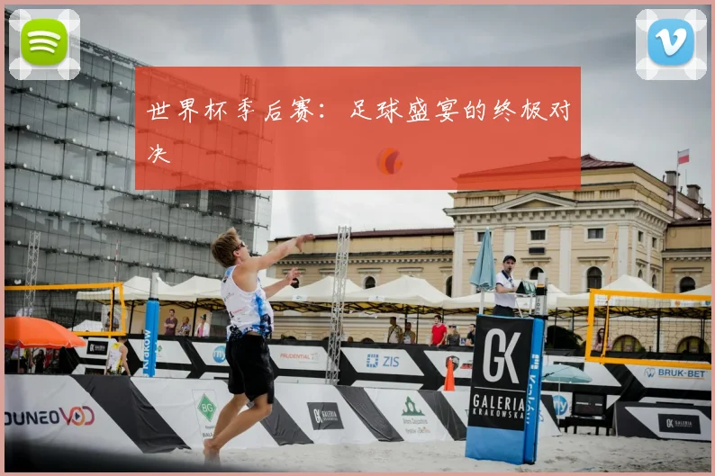 世界杯季后赛：足球盛宴的终极对决