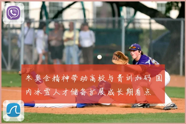 冬奥会精神带动高校与青训加码 国内冰雪人才储备扩展成长期看点