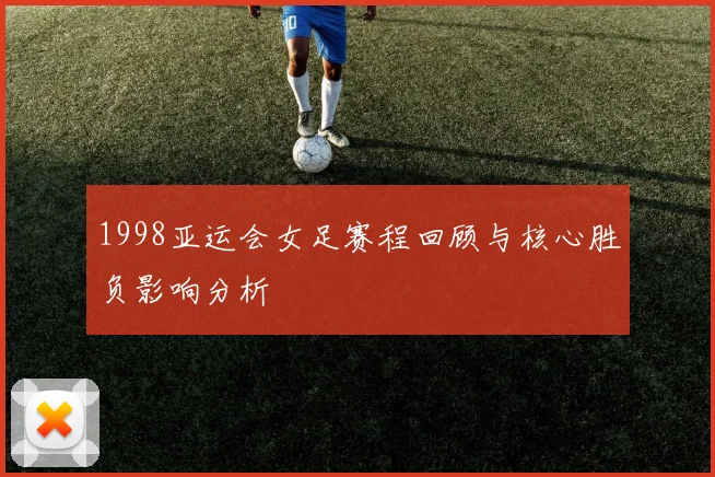 1998亚运会女足赛程回顾与核心胜负影响分析