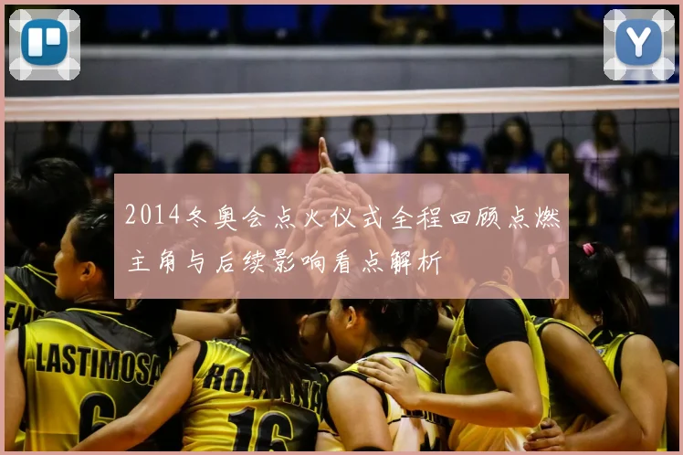 2014冬奥会点火仪式全程回顾点燃主角与后续影响看点解析