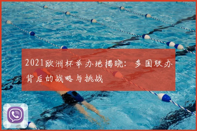 2021欧洲杯举办地揭晓:多国联办背后的战略与挑战