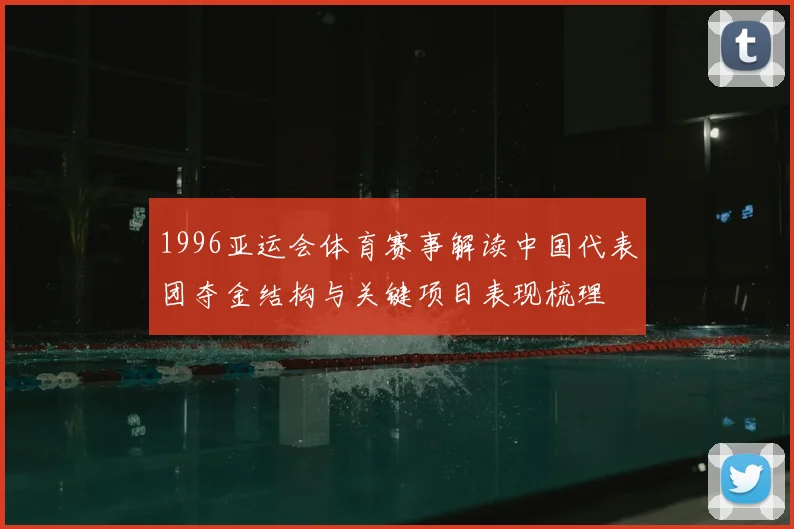 1996亚运会体育赛事解读中国代表团夺金结构与关键项目表现梳理