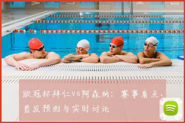 欧冠杯拜仁vs阿森纳:赛事看点、首发预测与实时讨论